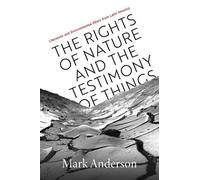 Mark Anderson The Rights of Nature and the Testimony of Things (Tascabile)