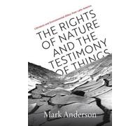 Mark Anderson The Rights of Nature and the Testimony of Things (Tascabile)