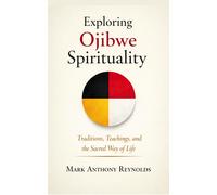 Mark Anthony Reynolds Exploring Ojibwe Spirituality (Tascabile)