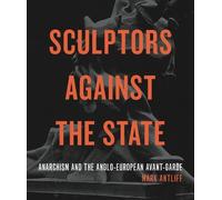 Mark Antliff Sculptors Against the State (Copertina rigida) Refiguring Modernism