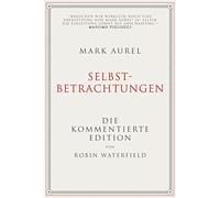 Mark Aurel: Selbstbetrachtungen: Die kommentierte Edition von Robin Waterfield