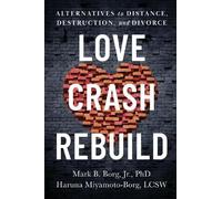 Mark B. Borg Haruna Miyamoto-Borg, LCSW Love. Crash. Rebuild. (Tascabile)