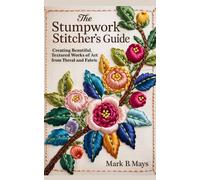 Mark B Mays The Stumpwork Stitcher's Guide (Tascabile)