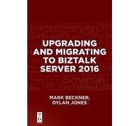 Mark Beckner Dylan Jon Upgrading and Migrating to BizTalk Server 20 (Tascabile)