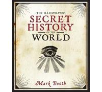 Mark Booth The Illustrated Secret History of the World (Copertina rigida)