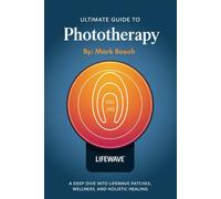 Mark Bosch Ultimate Guide To Phototherapy: A Deep Dive into LifeWave (Tascabile)