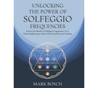 Mark Bosch Unlocking the Power of Solfeggio Frequencies (Tascabile)