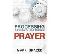 Mark Brazee Processing The Plan Of God Through Prayer (Tascabile)