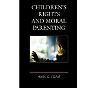Mark C. Vopat Children's Rights and Moral Parenting (Tascabile)