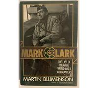 Mark Clark: The Last of the Great World War II Commanders