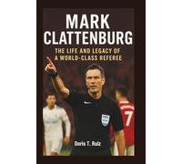MARK CLATTENBURG: The Life and Legacy of a World-Class Referee