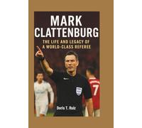 MARK CLATTENBURG: The Life and Legacy of a World-Class Referee