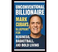 MARK CUBAN BIOGRAPHY: The ultimate blueprint for success in business, basketball and bold living.