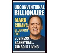 MARK CUBAN BIOGRAPHY: The ultimate blueprint for success in business, basketball and bold living.