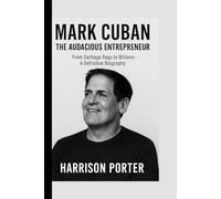 Mark Cuban: The Audacious Entrepreneur: From Garbage Bags to Billions - A Definitive Biography