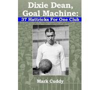 Mark Cuddy Dixie Dean, Goal Machine: 37 Hattricks For One Club (Tascabile)