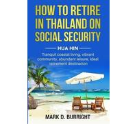 Mark D Burright How to Retire on Social Security in Thailand - Hua H (Tascabile)