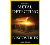 Mark D Smith Incredible Metal Detecting Discoveries (Tascabile)