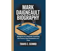 MARK DAIGNEAULT BIOGRAPHY: Blueprint of a Rebuild: Coaching the Future, One Possession at a Time