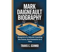MARK DAIGNEAULT BIOGRAPHY: Blueprint of a Rebuild: Coaching the Future, One Possession at a Time