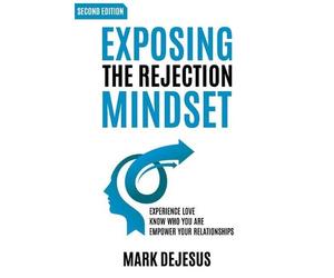 Mark DeJesus Exposing the Rejection Mindset (Tascabile)