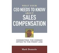 Mark Donnolo What Your CEO Needs to Know About Sales Compensation (Tascabile)