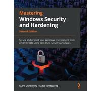 Mastering Windows Security and Hardening: Secure and protect your Windows environment from cyber threats using zero-trust security principles, 2nd Edition