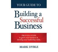 Mark Dyble Your Guide To Building A Successful Business (Tascabile)