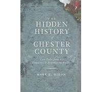 Mark E. Dixon The Hidden History of Chester County (Tascabile)
