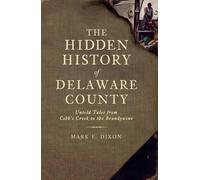 Mark E. Dixon The Hidden History of Delaware County (Tascabile)