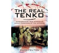 Mark Felton Real Tenko: Extraordinary True Stories of Women Prisoner (Tascabile)