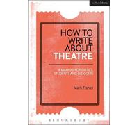 Mark Fisher How to Write About Theatre (Tascabile)