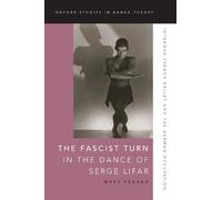 Mark Franko The Fascist Turn in the Dance of Serge Lifar (Tascabile)
