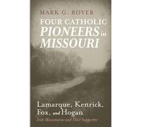Mark G Boyer Four Catholic Pioneers in Missouri: Lamarque, Kenrick, (Tascabile)