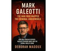 Mark Galeotti: The Man Who Mapped the Criminal Underworld: How One Scholar Exposed Russia’s Shadow Wars and the Global Web of Crime