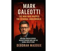 Mark Galeotti: The Man Who Mapped the Criminal Underworld: How One Scholar Exposed Russia’s Shadow Wars and the Global Web of Crime