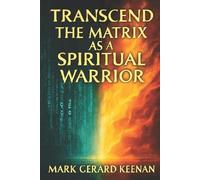 Mark Gerard Keenan Transcend the Matrix as a Spiritual Warrior (Tascabile)
