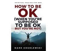 Mark Gogolewski How to Be OK (Copertina rigida)