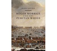 Mark Goldie Roger Morrice and the Puritan Whigs (Tascabile)
