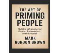 Mark Gordon Brown The Art of Priming People (Tascabile)