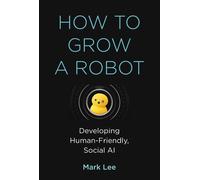 Mark H. Lee How to Grow a Robot (Copertina rigida) MIT Press