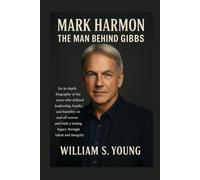 Mark Harmon: The Man Behind Gibbs: An in-depth biography of the actor who defined leadership, loyalty, and humility on and off screen and built a lasting legacy through talent and integrity