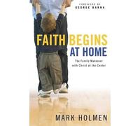 Mark Holmen George Barna Faith Begins at Home (Tascabile)