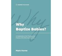 Mark Horne Why Baptize Babies? (Tascabile) Answers in an Hour