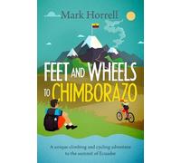 Mark Horrell Feet and Wheels to Chimborazo (Tascabile)