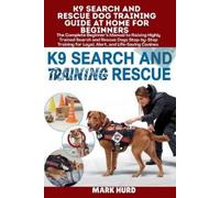 Mark Hurd K9 Search and Rescue Dog Training Guide at Home for Beginn (Tascabile)