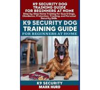 Mark Hurd K9 Security Dog Training Guide for Beginners at Home (Tascabile)
