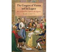 The Congress of Vienna and Its Legacy: War and Great Power Diplomacy After