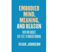 Mark Johnson Embodied Mind, Meaning, and Reason (Tascabile)