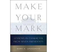 Make Your Mark: Lessons in Character from Seven Presidents